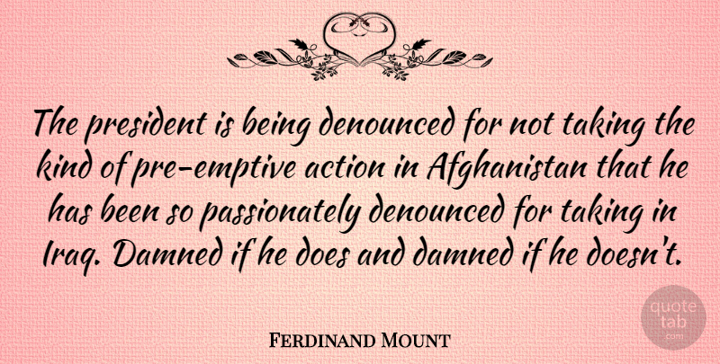 Ferdinand Mount Quote About Iraq, President, Literature: The President Is Being Denounced...
