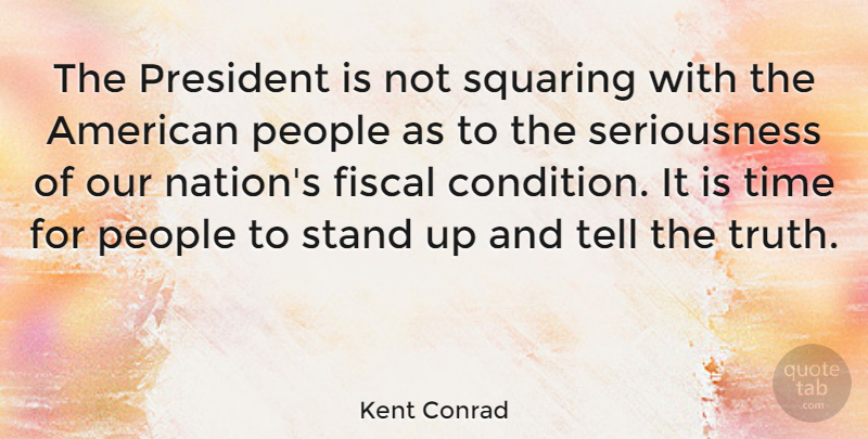 Kent Conrad Quote About People, President, Telling The Truth: The President Is Not Squaring...