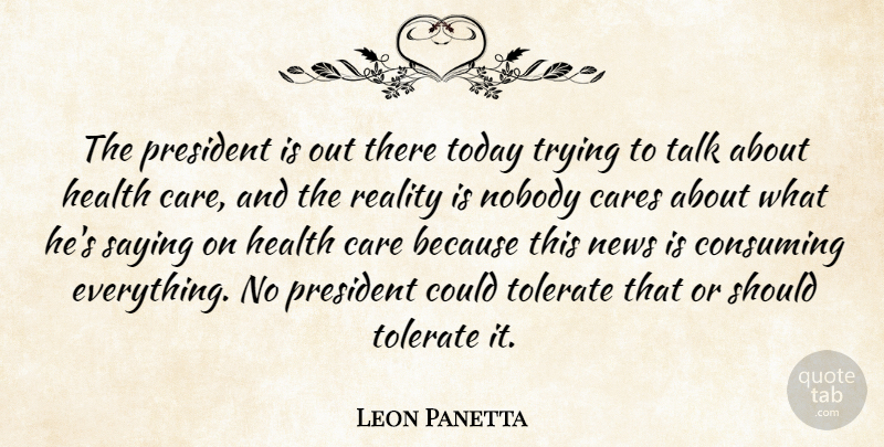 Leon Panetta Quote About Reality, Trying, President: The President Is Out There...