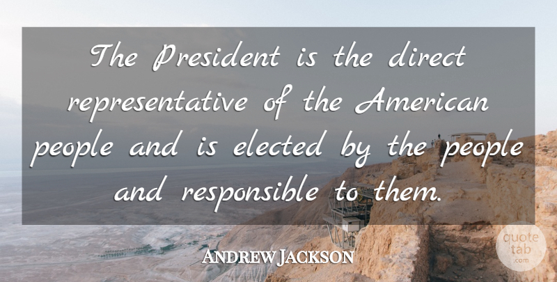 Andrew Jackson Quote About People, President, Responsible: The President Is The Direct...