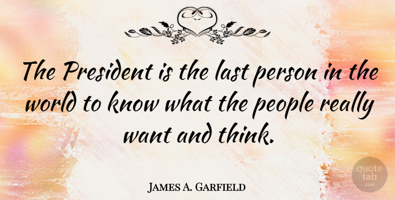 James A. Garfield Quote About People: The President Is The Last...
