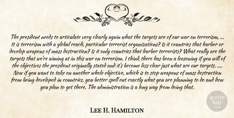 Lee H. Hamilton Quote About Again, Aiming, Articulate, Clearly, Countries: The President Needs To Articulate...