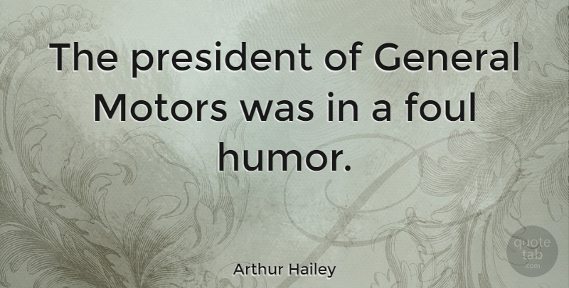 Arthur Hailey Quote About Humor, President, Foul: The President Of General Motors...