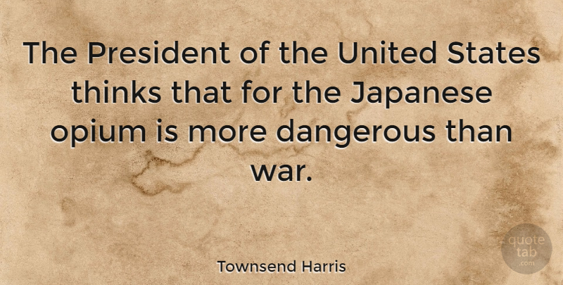 Townsend Harris Quote About War, Thinking, President: The President Of The United...