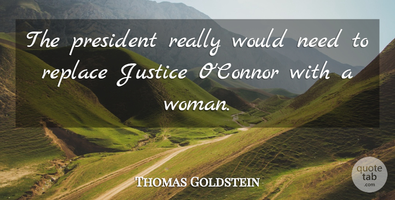 Thomas Goldstein Quote About Justice, President, Replace: The President Really Would Need...