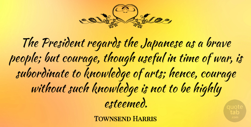 Townsend Harris Quote About Art, War, People: The President Regards The Japanese...