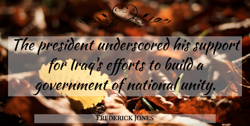 Frederick Jones Quote About Build, Efforts, Government, National, President: The President Underscored His Support...