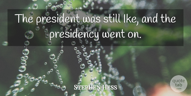 Stephen Hess Quote About Presidency, President: The President Was Still Ike...