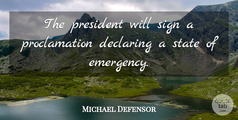 Michael Defensor Quote About Declaring, President, Sign, State: The President Will Sign A...