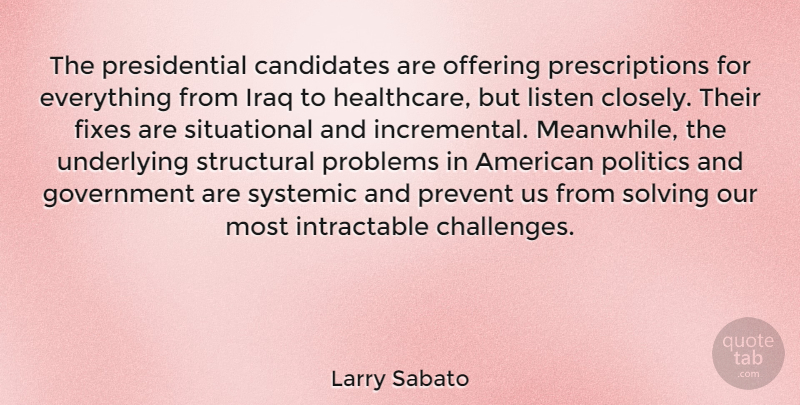 Larry Sabato Quote About Government, Offering, Iraq: The Presidential Candidates Are Offering...