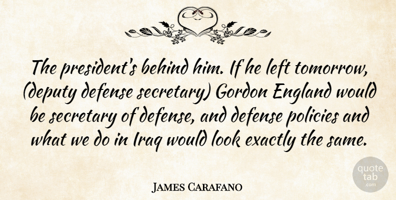 James Carafano Quote About Behind, Defense, England, Exactly, Gordon: The Presidents Behind Him If...