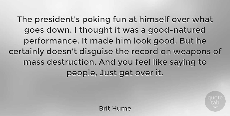 Brit Hume Quote About American Journalist, Certainly, Disguise, Goes, Himself: The Presidents Poking Fun At...