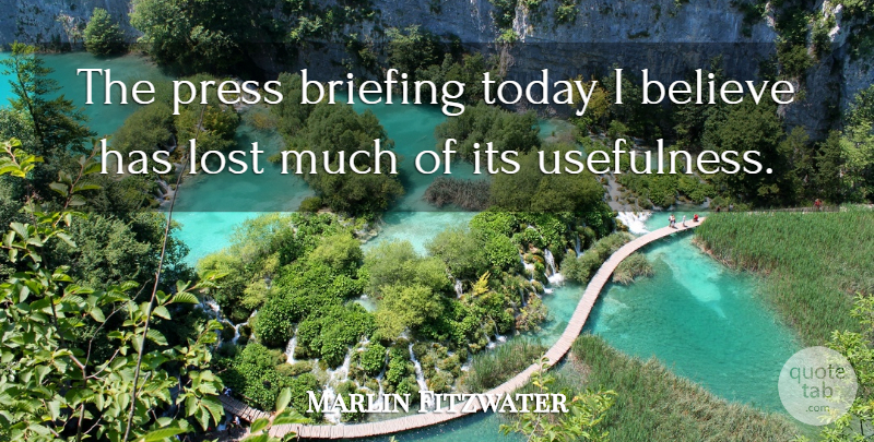 Marlin Fitzwater Quote About Believe, Today, Briefing: The Press Briefing Today I...