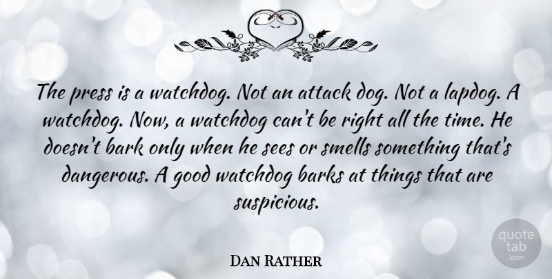 Dan Rather Quote About Dog, Smell, Bark: The Press Is A Watchdog...