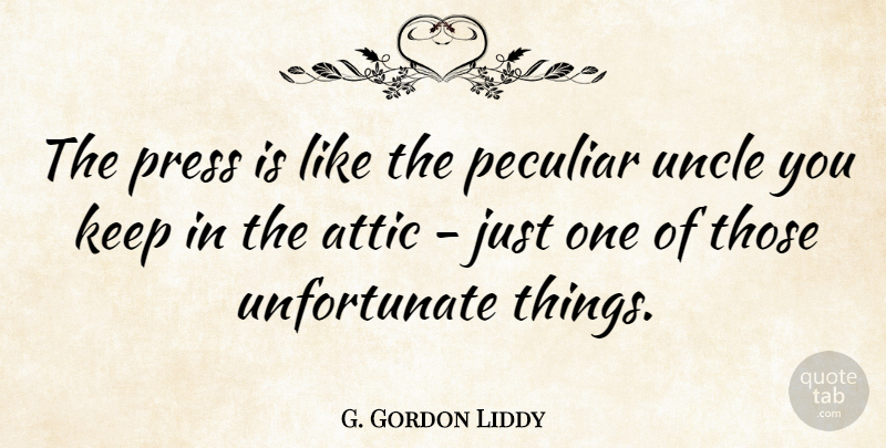 G. Gordon Liddy Quote About Uncles, Unfortunate Things, Peculiar: The Press Is Like The...