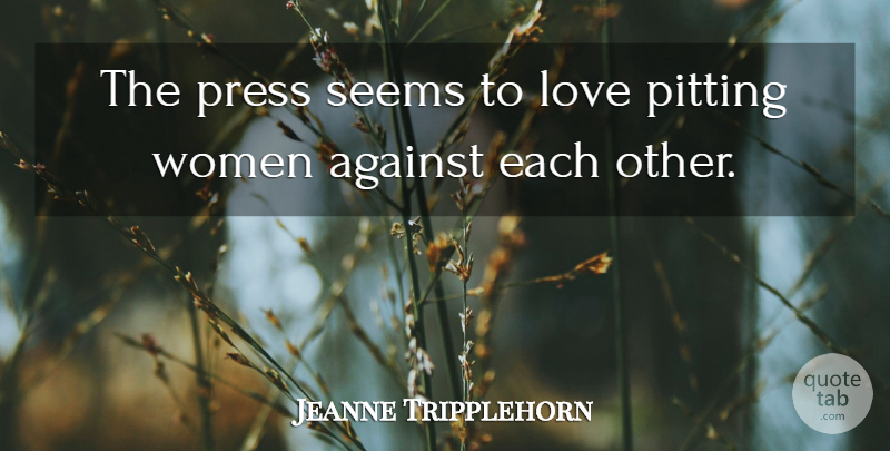 Jeanne Tripplehorn Quote About Seems, Presses: The Press Seems To Love...