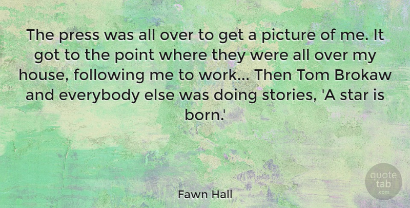Fawn Hall Quote About Stars, House, Stories: The Press Was All Over...