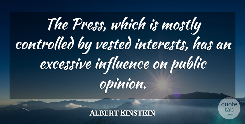 Albert Einstein Quote About Public Opinion, Influence, Interest: The Press Which Is Mostly...
