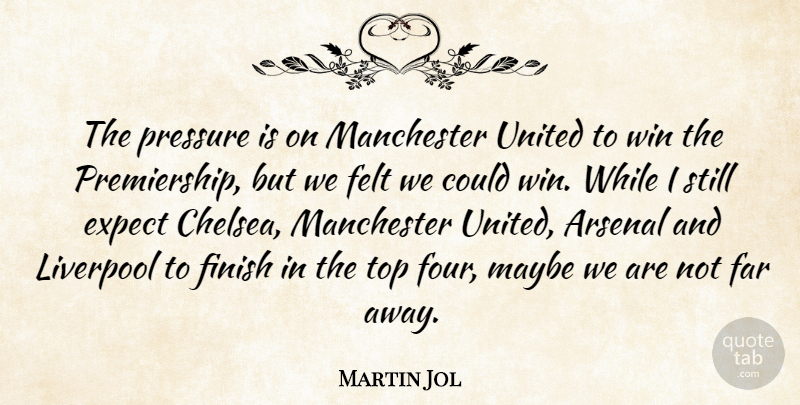 Martin Jol Quote About Arsenal, Expect, Far, Felt, Finish: The Pressure Is On Manchester...