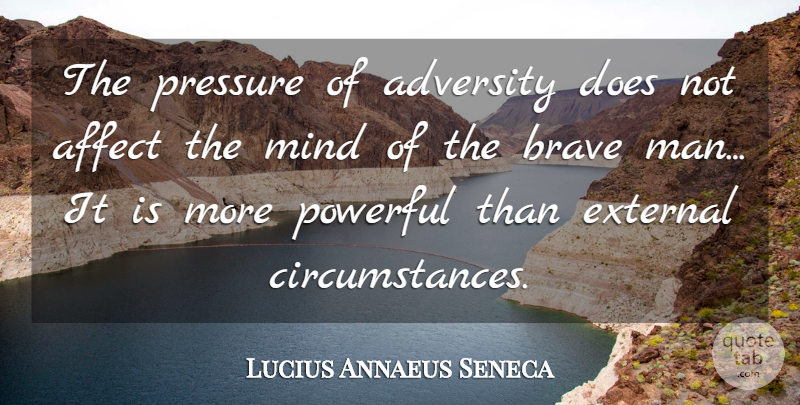 Lucius Annaeus Seneca Quote About Adversity, Affect, External, Mind, Powerful: The Pressure Of Adversity Does...