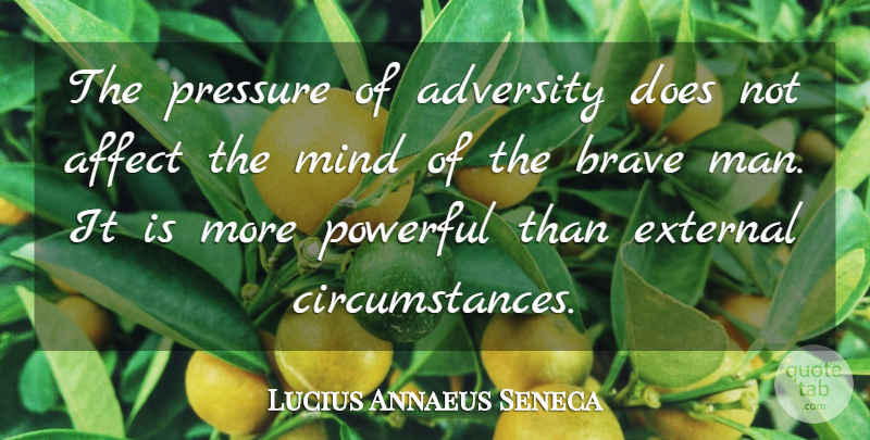 Lucius Annaeus Seneca Quote About Adversity, Affect, Brave, Courage, External: The Pressure Of Adversity Does...