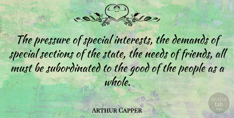 Arthur Capper Quote About Demands, Good, Needs, People, Sections: The Pressure Of Special Interests...