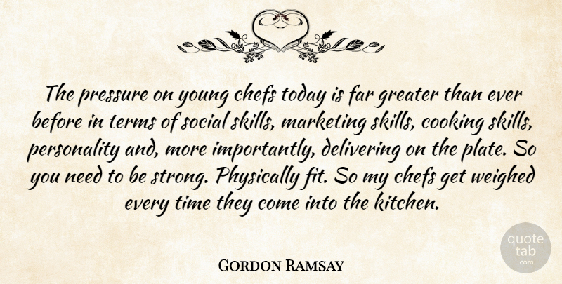 Gordon Ramsay Quote About Strong, Skills, Personality: The Pressure On Young Chefs...