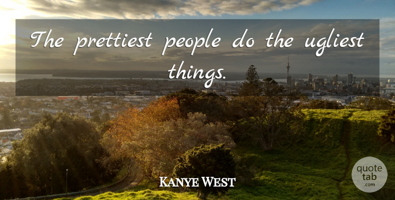 Kanye West Quote About People, Prettiest, Living The American Dream: The Prettiest People Do The...