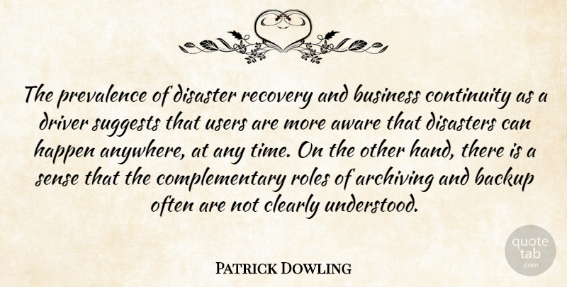 Patrick Dowling Quote About Aware, Backup, Business, Clearly, Continuity: The Prevalence Of Disaster Recovery...
