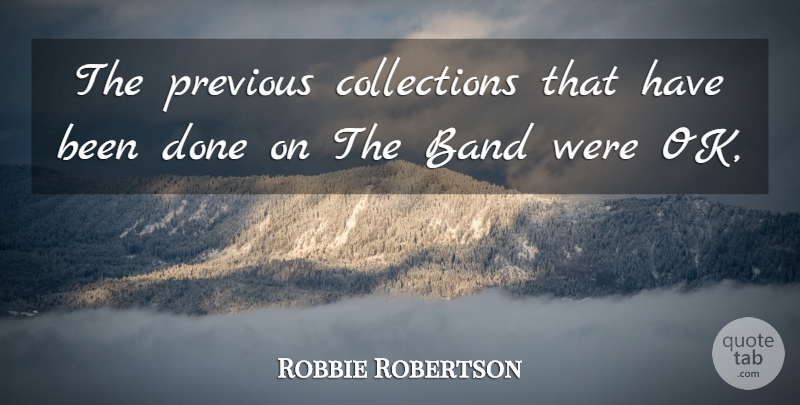 Robbie Robertson Quote About Band, Previous: The Previous Collections That Have...