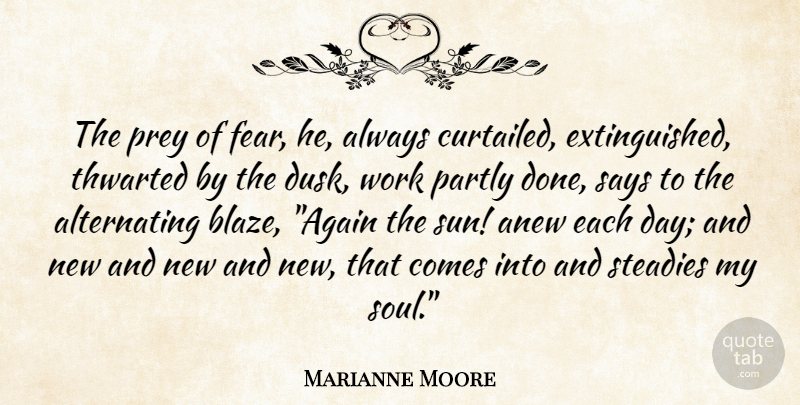 Marianne Moore Quote About Fear, Soul, Each Day: The Prey Of Fear He...