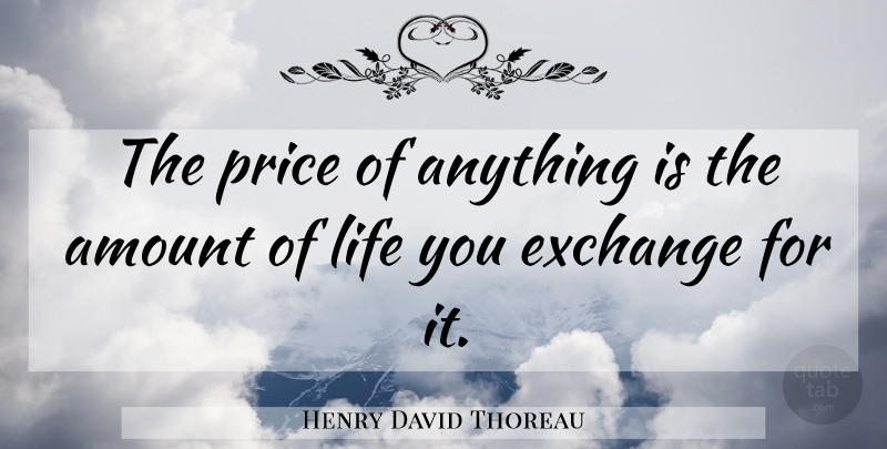 Henry David Thoreau Quote About Inspirational, Life, Motivational: The Price Of Anything Is...