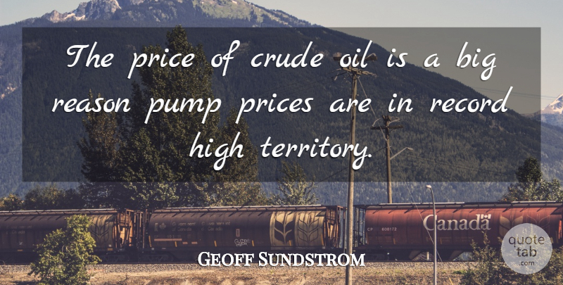 Geoff Sundstrom Quote About Crude, High, Oil, Price, Prices: The Price Of Crude Oil...
