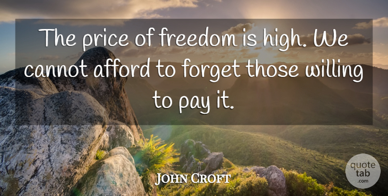John Croft Quote About Afford, Cannot, Forget, Freedom, Pay: The Price Of Freedom Is...