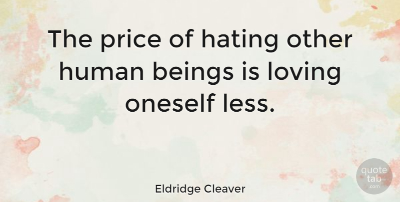 Eldridge Cleaver Quote About Love, Forgiveness, Hate: The Price Of Hating Other...