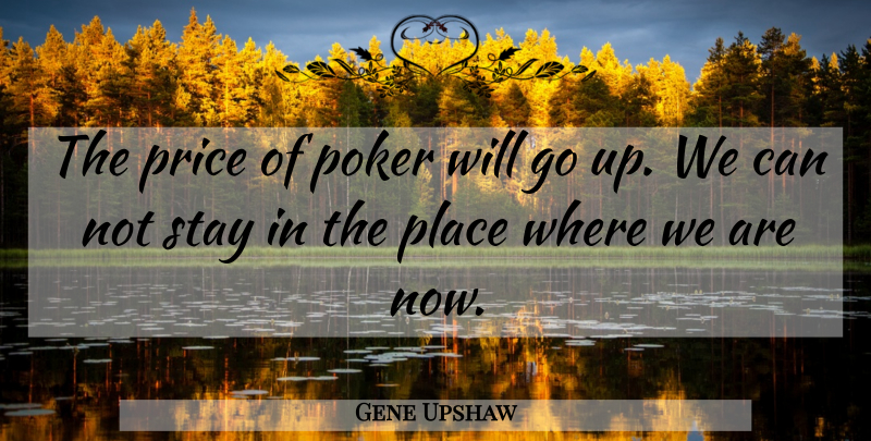 Gene Upshaw Quote About Poker, Price, Stay: The Price Of Poker Will...