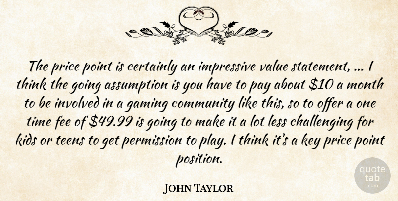 John Taylor Quote About Assumption, Certainly, Community, Fee, Gaming: The Price Point Is Certainly...