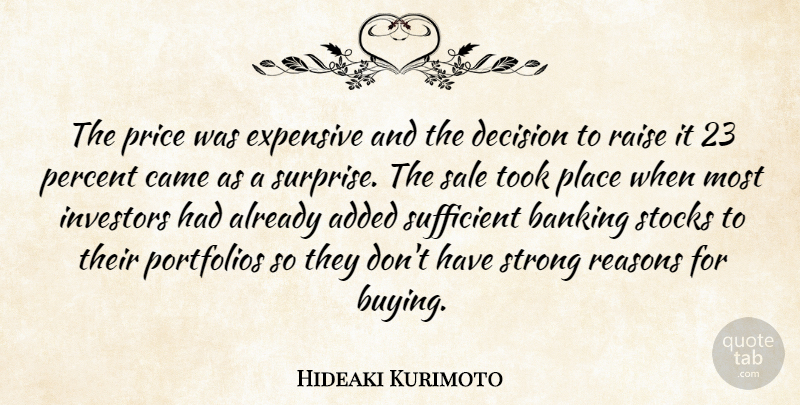 Hideaki Kurimoto Quote About Added, Banking, Came, Decision, Expensive: The Price Was Expensive And...