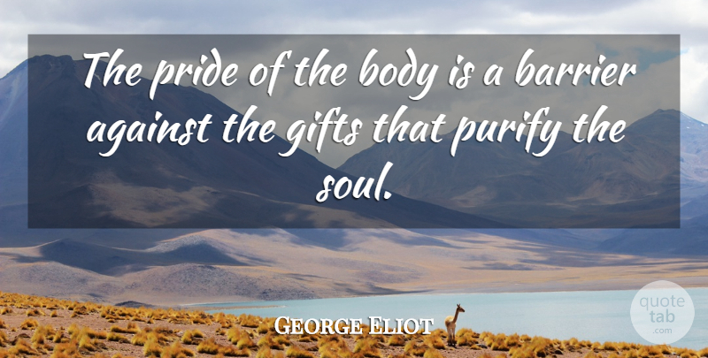 George Eliot Quote About Pride, Soul, Body: The Pride Of The Body...