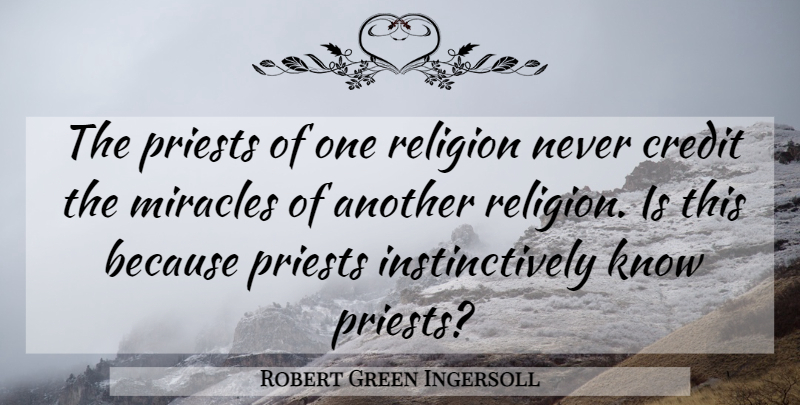 Robert Green Ingersoll Quote About Miracle, Religion, Credit: The Priests Of One Religion...