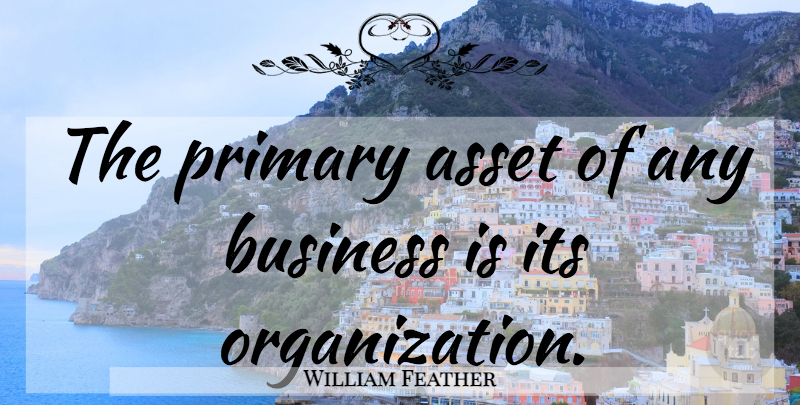 William Feather Quote About Organization, Assets, Primaries: The Primary Asset Of Any...