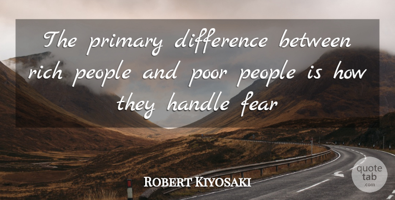 Robert Kiyosaki Quote About Differences, People, Rich: The Primary Difference Between Rich...