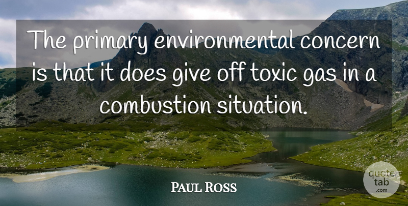 Paul Ross Quote About Combustion, Concern, Environmental, Gas, Primary: The Primary Environmental Concern Is...