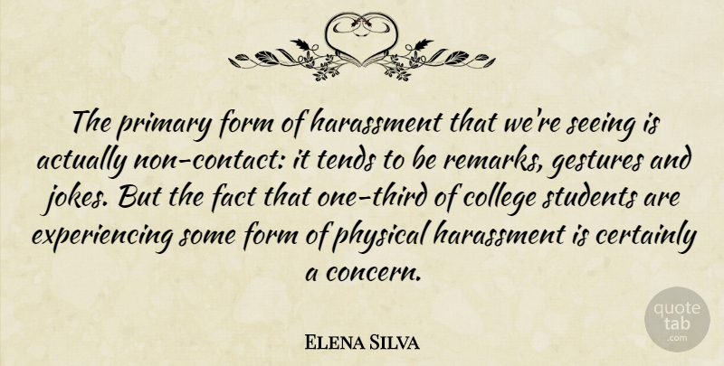 Elena Silva Quote About Certainly, College, Fact, Form, Gestures: The Primary Form Of Harassment...