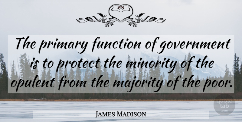 James Madison Quote About Government, Majority, Minorities: The Primary Function Of Government...