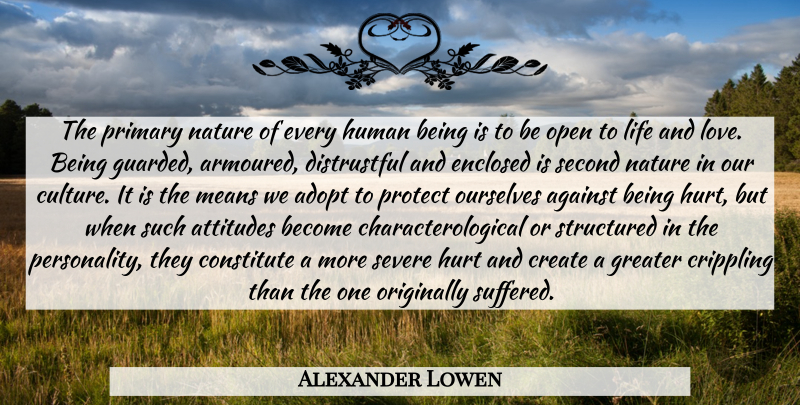 Alexander Lowen Quote About Hurt, Life And Love, Attitude: The Primary Nature Of Every...