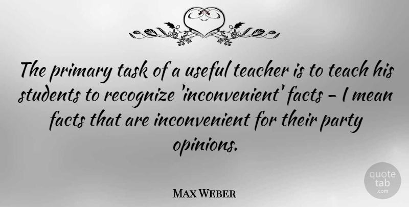 Max Weber Quote About Teacher, Party, Mean: The Primary Task Of A...