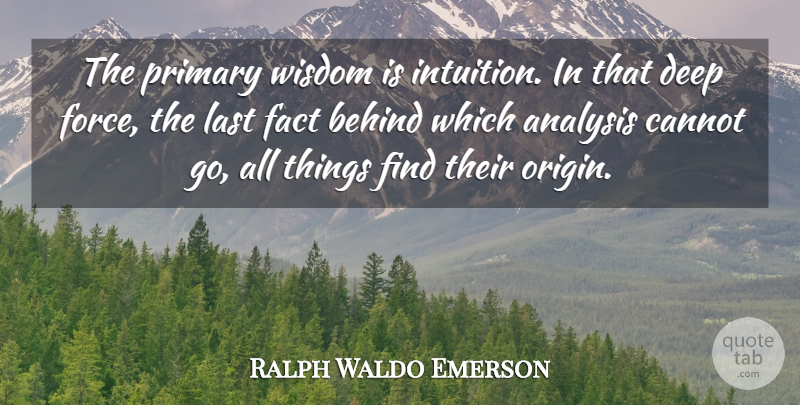 Ralph Waldo Emerson Quote About Intuition, Lasts, Facts: The Primary Wisdom Is Intuition...