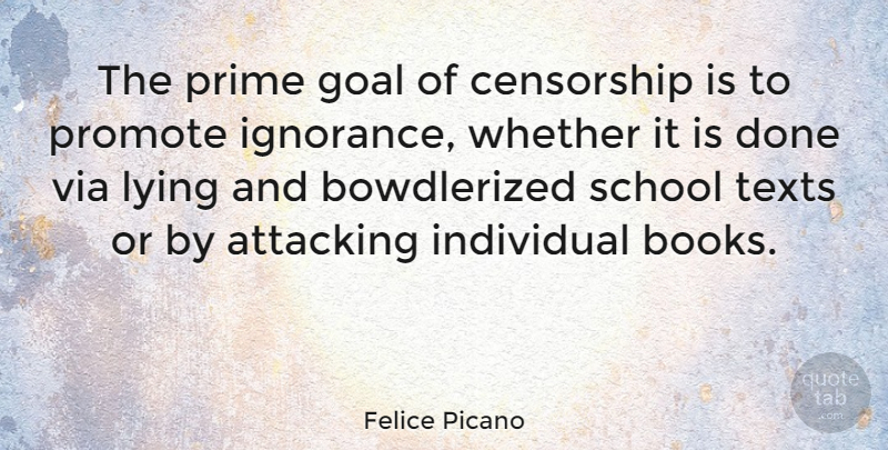 Felice Picano Quote About Attacking, Censorship, Goal, Individual, Lying: The Prime Goal Of Censorship...