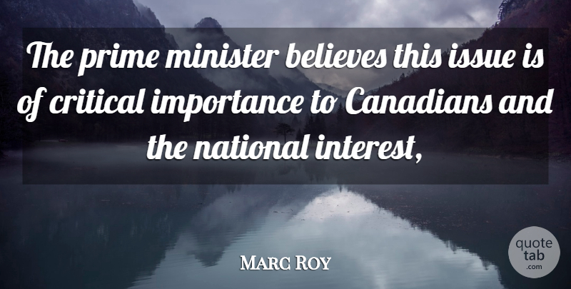 Marc Roy Quote About Believes, Canadians, Critical, Importance, Interest: The Prime Minister Believes This...